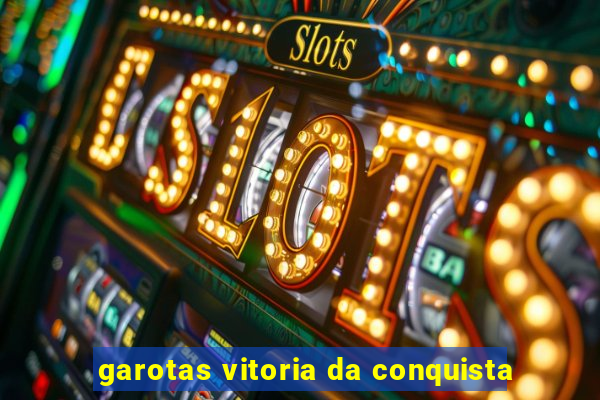 garotas vitoria da conquista